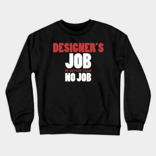 Designer's Job Is Better Than No Job Cool Colorful Job Design Crewneck Sweatshirt